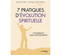 7 Pratiques d'évolution spirituelle - Et pourquoi elles fonctionnent Rupert Sheldrake (Auteur), Olivier Vinet (Traduction)