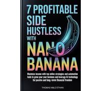 7 Profitable Side Hustles with Nano Banana: Maximize Income with Top Online Strategies and Automation Tools to Grow Your Business and Leverage AI Technology for Passive and Long-Term Financial Freedom