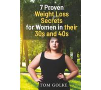 7 Proven Weight Loss Secrets for Women in Their 30s and 40s: Losing Weight Fast for Women in a Healthy way & Without Feeling Like You’re Dieting