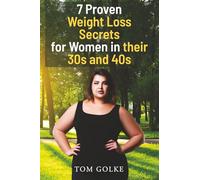 7 Proven Weight Loss Secrets for Women in Their 30s and 40s: Losing Weight Fast for Women in a Healthy way & Without Feeling Like You’re Dieting