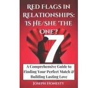 7 Red Flags In Relationships: Is He/She 'the One'?: A Comprehensive Guide To Finding Your Perfect Match & Building Lasting Love
