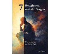 7 Religionen und die Sorgen: Wie werde ich im Geiste frei?