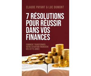 7 Résolutions pour réussir dans vos finances: Comment transformer votre situation financière dès cette année