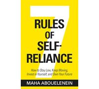 7 Rules of Self-reliance: How to Stay Low, Keep Moving, Invest in Yourself, and Own Your Future