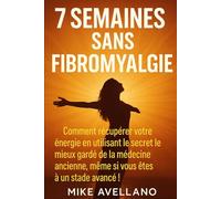 7 SEMAINES SANS FIBROMYALGIE: Comment récupérer votre énergie en utilisant le secret le mieux gardé de la médecine ancienne, même si vous êtes à un stade avancé !