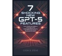 7 SHOCKING NEW GPT-5 FEATURES: The Future of AI in Your Hands: Power of Multimodal Intelligence, Cutting-Edge Coding, and Personalized Machine Learning That Will Revolutionize Your World