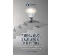 7 Simple Steps to Achieving a 7 in IB Physics (GradePod): How to maximise your marks in IB Physics exams in the most effective and efficient way