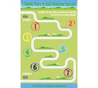 7 Simple Steps To Goal Achieving Success - Including 100 Tips To Help You Achieve Your Goals And Live The Life You've Always Imagined