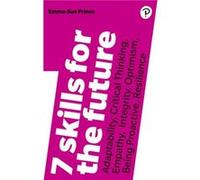 7 Skills for the Future: Adaptability, Critical Thinking, Empathy, Integrity, Optimism, Being Proactive, Resilience Emma-Sue Prince (Auteur)