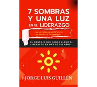 7 Sombras Y Una Luz En El Liderazgo: Los Secretos Para Liderar Con Excelencia, Al Fin Revelados. (Spanish Edition)