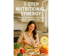 7-Step Nutritional Synergy: Discover the Science of Combining Foods for Optimal Nutrition