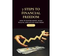 7 Steps to Financial Freedom: How to Master Money, Build Wealth, and Live on Your Terms