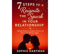 7 Steps to Reignite the Spark in Your Relationship: Rekindle Romance, Deepen Intimacy, and Fall in Love All Over Again