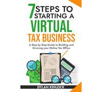 7 Steps To Starting A Virtual Tax Business: A Step by Step Guide to Building and Growing Your Online Tax Office