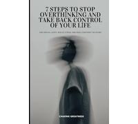 7 Steps to Stop Overthinking and Take Back Control of Your Life: End Mental Loops, Reduce Stress, and Make Confident Decisions