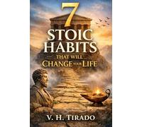 7 STOIC HABITS THAT WILL CHANGE YOUR LIFE: Teachings of Stoicism Applied to Daily Life to Transform the Mind, Emotions, and Habits