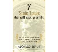 7 Stoic Laws That Will Save Your Life: Modern Stoicism and Stoic Philosophy for Beginners. A practical guide to cultivating resilience, detachment, purpose, and wisdom