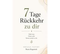 7 Tage Rückkehr: In kleinen Schritten, ohne Druck und ohne Kampf mit dir selbst