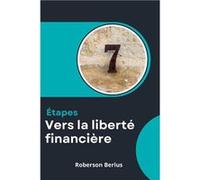7 tapes vers la libert financire Guide pratique qui vous permettra en 7 tapes de sortir de lengrenage des dettes btir un fond de scurit pour les temps dif RB LibertRB Libert (Auteur)