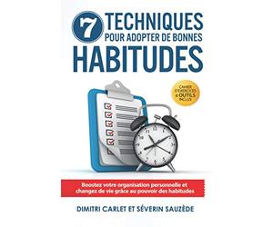 7 Techniques pour Adopter de Bonnes Habitudes: Boostez votre organisation personnelle et changez de vie grâce au pouvoir des habitudes