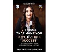 7 Things That Make You Love or Hate Success Why your success never works out the way you plan - Gurpreet Kaur Chawla - Clever Fox Publishing - Livre en An Gurpreet Kaur ChawlaGurpreet Kaur Chawla (Aut