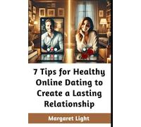 7 Tips for Healthy Online Dating to Create a Lasting Relationship.: Navigate online dating with confidence, honesty, and boundaries to build a genuine lasting connection.
