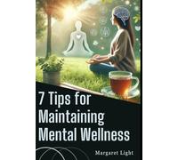7 Tips for Maintaining Mental Wellness.: Stay balanced and healthy with these simple strategies to support your mental wellness.