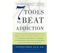 7 Tools to Beat Addiction: A New Path to Recovery from Addictions of Any Kind: Smoking, Alcohol, Food, Drugs, Gambling, Sex, Love