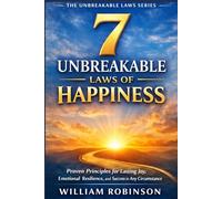 7 Unbreakable Laws of Happiness: Proven Principles for Lasting Joy, Emotional Resilience, and Success in Any Circumstance