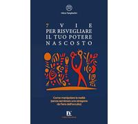 7 VIE PER RISVEGLIARE IL TUO POTERE NASCOSTO: Come manipolare la realtà (senza sembrare uno stregone da fiera dell’occulto)