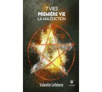7 vies Première vie La malédiction - Valentin Lefebvre - Le Lys Bleu - broché - Roman