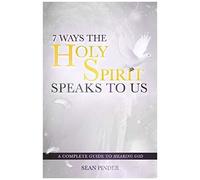 7 Ways The Holy Spirit Speaks To Us: A Complete Guide To Hearing God