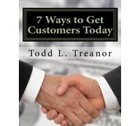 7 Ways to Get Customers Today: A Step by Step Guide to Internet Marketing for Business Owners