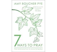 7 Ways to Pray: Time-tested Practices for Encountering God
