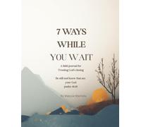 7 ways while you wait.: A faith journal for trusting God's timing.