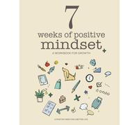 7 Weeks of Positive Mindset: A Workbook for Growth