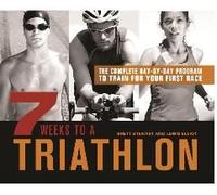 7 Weeks To A Triathlon: The Complete Day-By-Day Program To Train For Your First Race Or Improve Your Fastest Time