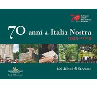 70 anni di Italia Nostra. 1955-2025. 100 azioni di successo