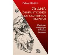 70 ans d'infanticides en Morbihan, 1850-1920 - histoires et témoignages de femmes inconnues - Philippe Delage - Groix Diffusion - broché - Essai