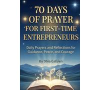 70 Days of Prayer for First-Time Entrepreneurs: Daily Prayers and Reflections for Guidance, Peace, and Courage