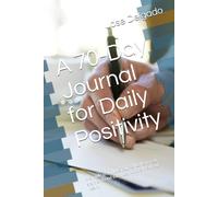 70 Days of Radiant Positivity: A Journey to a Brighter You: A simple gratitude journal to help you start and end each day with a thankful heart.