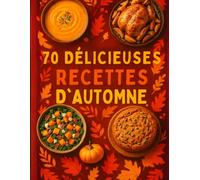 70 délicieuses recettes d'automne: 70 Recettes d’Automne Gourmandes - Veloutés, Gratins, Plats mijotés & Desserts de Saison