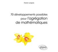 70 développements possibles pour l'agrégation de mathématiques - Florian Lavigne - Ellipses - broché - Etude