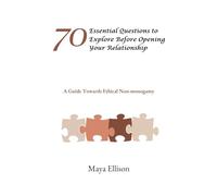 70 ESSENTIAL QUESTIONS TO EXPLORE BEFORE OPENING YOUR RELATIONSHIP: A Guide Towards Ethical Non-monogamy