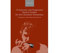 70 Exercises and Progressive Musical Studies for the Chromatic Harmonica: for beginner to intermediate/advanced levels