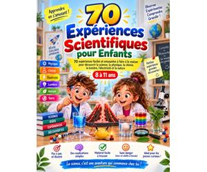 70 Expériences Scientifiques pour Enfants: 70 expériences faciles et amusantes à faire à la maison pour découvrir la science, la physique, la chimie, ... l’électricité et la nature - 8 à 11 ans