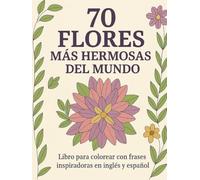 70 FLORES MÁS HERMOSAS DEL MUNDO: Libro para colorear con frases inspiradoras en inglés y español