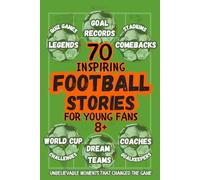 70 Football Stories for Kids Aged 8+. Legends, Goal Records, Comebacks, Quiz Games. Unbelievable Moments That Changed the Game: Word Cup, Coaches, ... Moments. Football Stories for Young Fans