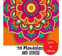 70 Mandalas Anti-Stress Livre de Coloriage: Livre de Coloriage | 70 Mandalas | Anti-stress, détente | Comment s'occuper tout en relaxant | Divers Mandalas pour tous | Géométrie sacrée |
