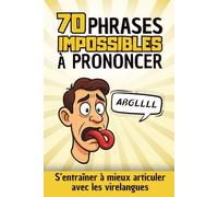 70 Phrases IMPOSSIBLES à Prononcer: S'entraîner à mieux articuler avec les virelangues | Exercices de diction, d'articulation, de prononciation et d'élocution amusants pour adultes, enfants et ados
